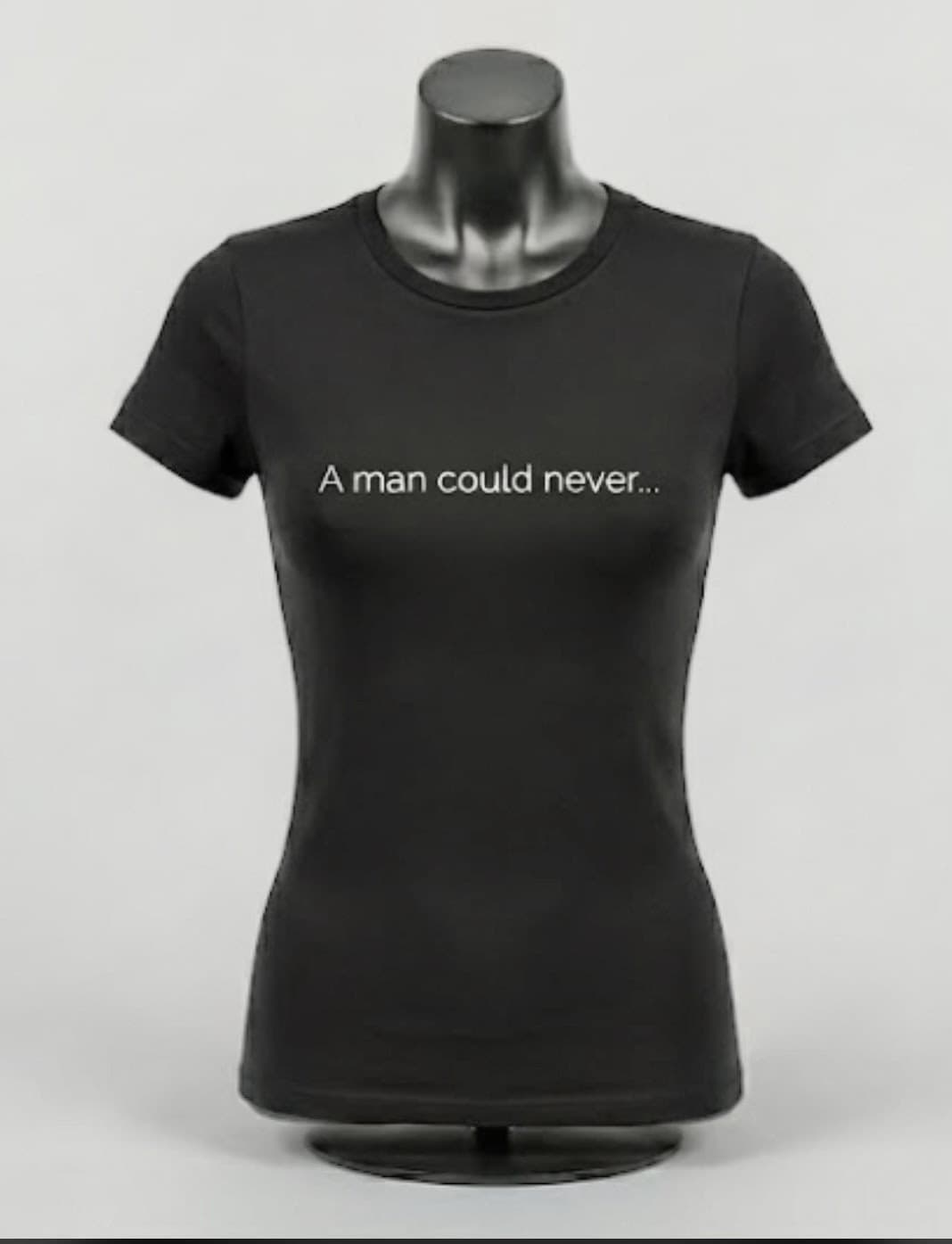 A Man Could Never… — mindful t-shirt by Mindful Tee Shirts