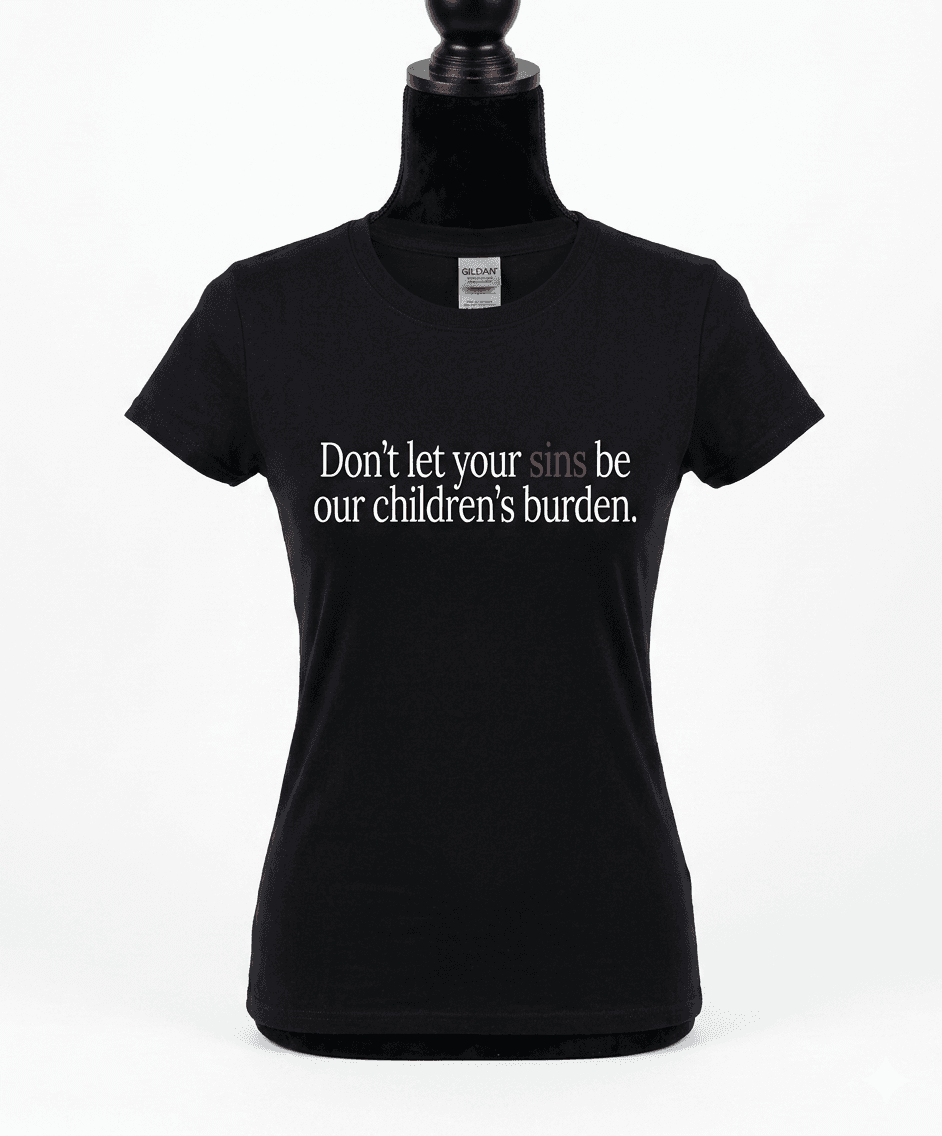 Dont Let Your Sins Be Our Childrens Burden — mindful t-shirt by Mindful Tee Shirts