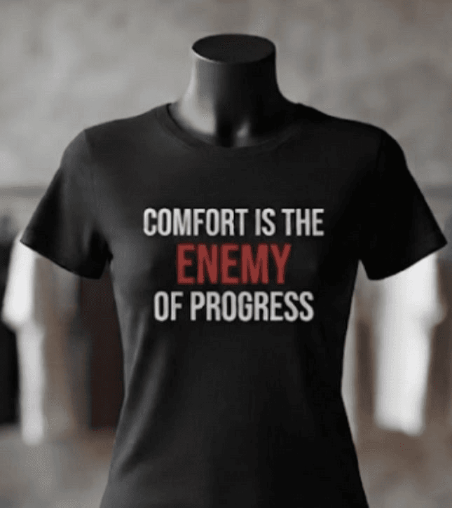 Comfort Is the Enemy of Progress