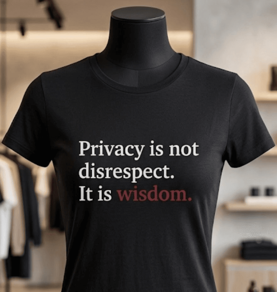 Privacy Is Not Disrespect. It Is Wisdom.